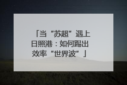当“苏超”遇上日照港：如何踢出效率“世界波”