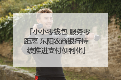 小小零钱包 服务零距离 东阳农商银行持续推进支付便利化