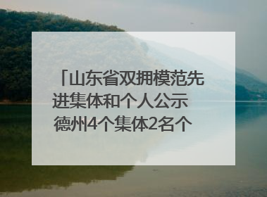 山东省双拥模范先进集体和个人公示 德州4个集体2名个人拟受表彰