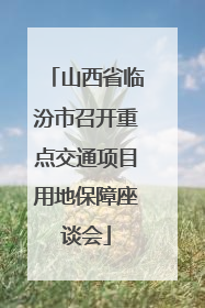 山西省临汾市召开重点交通项目用地保障座谈会