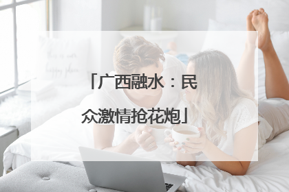 广西融水：民众激情抢花炮