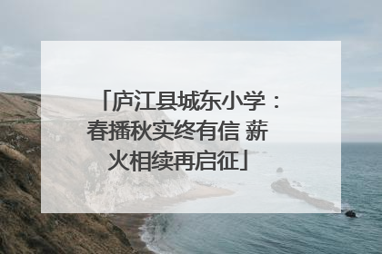 庐江县城东小学：春播秋实终有信 薪火相续再启征