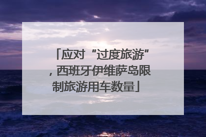 应对“过度旅游”，西班牙伊维萨岛限制旅游用车数量
