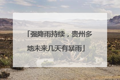 强降雨持续，贵州多地未来几天有暴雨