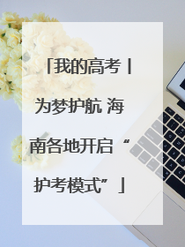我的高考丨为梦护航 海南各地开启“护考模式”