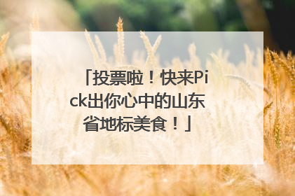 投票啦！快来Pick出你心中的山东省地标美食！