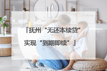 抚州“无还本续贷”实现“到期即续”
