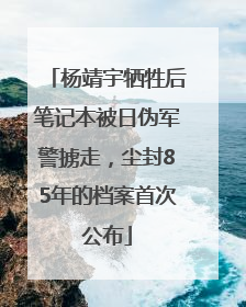 杨靖宇牺牲后笔记本被日伪军警掳走，尘封85年的档案首次公布