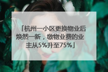 杭州一小区更换物业后焕然一新，缴物业费的业主从5%升至75%