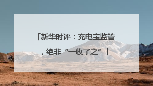 新华时评：充电宝监管，绝非“一收了之”