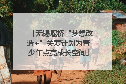 无锡堰桥“梦想改造+”关爱计划为青少年点亮成长空间