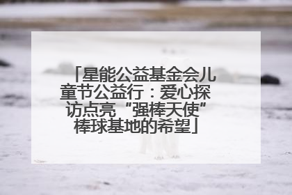 星能公益基金会儿童节公益行：爱心探访点亮“强棒天使”棒球基地的希望
