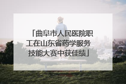 曲阜市人民医院职工在山东省药学服务技能大赛中获佳绩