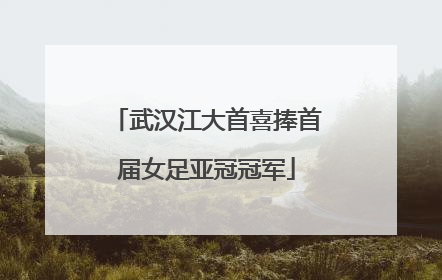 武汉江大首喜捧首届女足亚冠冠军