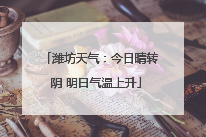 潍坊天气：今日晴转阴 明日气温上升