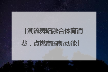潮流舞蹈融合体育消费，点燃商圈新动能