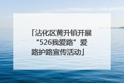 沾化区黄升镇开展“526我爱路”爱路护路宣传活动