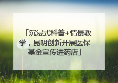 沉浸式科普+情景教学，昆明创新开展医保基金宣传进药店