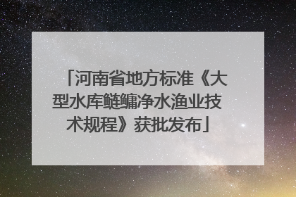河南省地方标准《大型水库鲢鳙净水渔业技术规程》获批发布