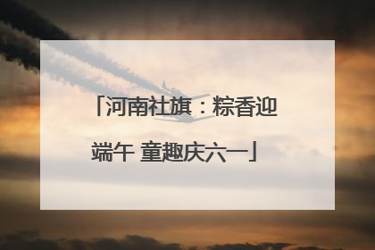 河南社旗：粽香迎端午 童趣庆六一