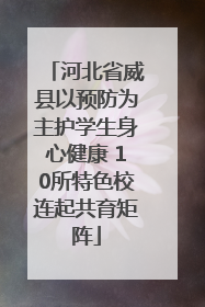 河北省威县以预防为主护学生身心健康 10所特色校连起共育矩阵