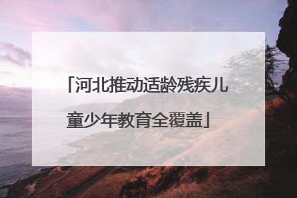 河北推动适龄残疾儿童少年教育全覆盖