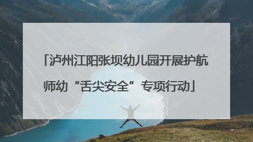 泸州江阳张坝幼儿园开展护航师幼“舌尖安全”专项行动