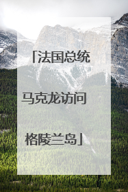 法国总统马克龙访问格陵兰岛