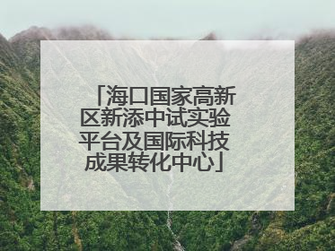 海口国家高新区新添中试实验平台及国际科技成果转化中心