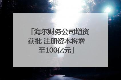 海尔财务公司增资获批 注册资本将增至100亿元