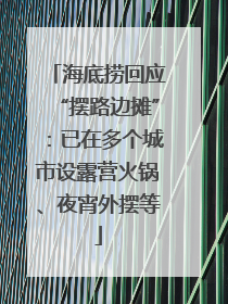 海底捞回应“摆路边摊”：已在多个城市设露营火锅、夜宵外摆等
