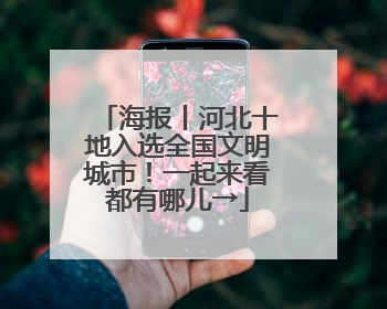 海报丨河北十地入选全国文明城市！一起来看都有哪儿→
