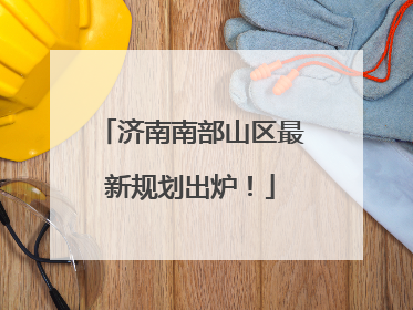 济南南部山区最新规划出炉！