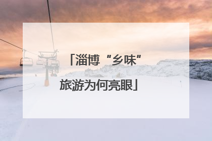 淄博“乡味”旅游为何亮眼