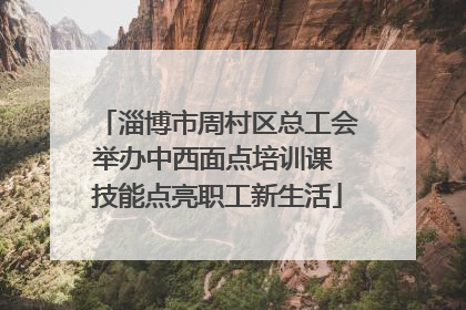 淄博市周村区总工会举办中西面点培训课 技能点亮职工新生活