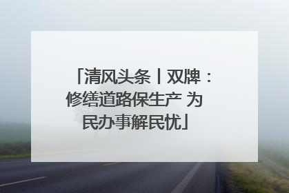 清风头条丨双牌：修缮道路保生产 为民办事解民忧