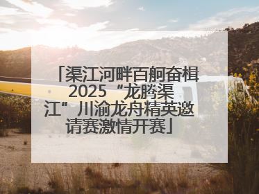 渠江河畔百舸奋楫 2025“龙腾渠江”川渝龙舟精英邀请赛激情开赛