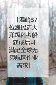 温岭37位渔民造大洋级科考船 建成后可满足全球无限航区作业需求