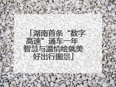 湖南首条“数字高速”通车一年 智慧与温情绘就美好出行图景