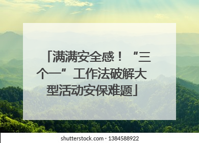 满满安全感！“三个一”工作法破解大型活动安保难题