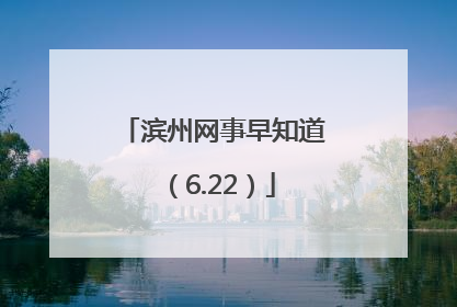 滨州网事早知道（6.22）