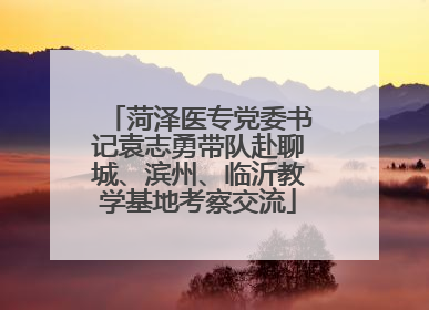 菏泽医专党委书记袁志勇带队赴聊城、滨州、临沂教学基地考察交流