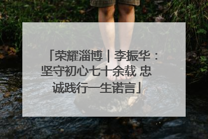 荣耀淄博｜李振华：坚守初心七十余载 忠诚践行一生诺言