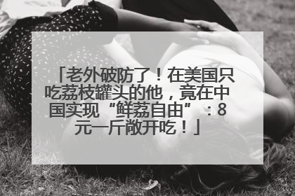 老外破防了！在美国只吃荔枝罐头的他，竟在中国实现“鲜荔自由”：8元一斤敞开吃！
