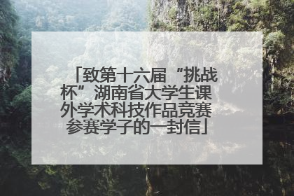 致第十六届“挑战杯”湖南省大学生课外学术科技作品竞赛参赛学子的一封信