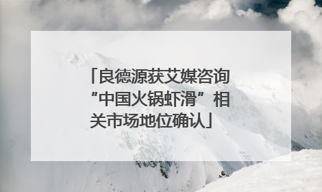 良德源获艾媒咨询“中国火锅虾滑”相关市场地位确认