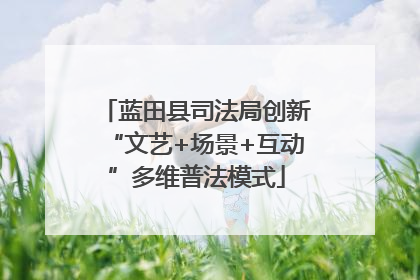 蓝田县司法局创新“文艺+场景+互动”多维普法模式