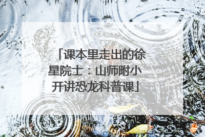 课本里走出的徐星院士：山师附小开讲恐龙科普课