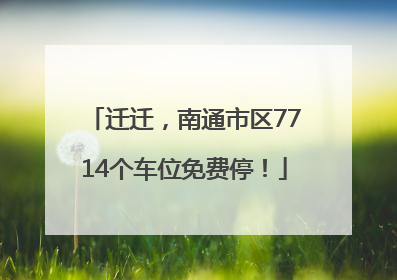 迁迁，南通市区7714个车位免费停！