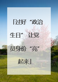 过好“政治生日” 让党员身份“亮”起来